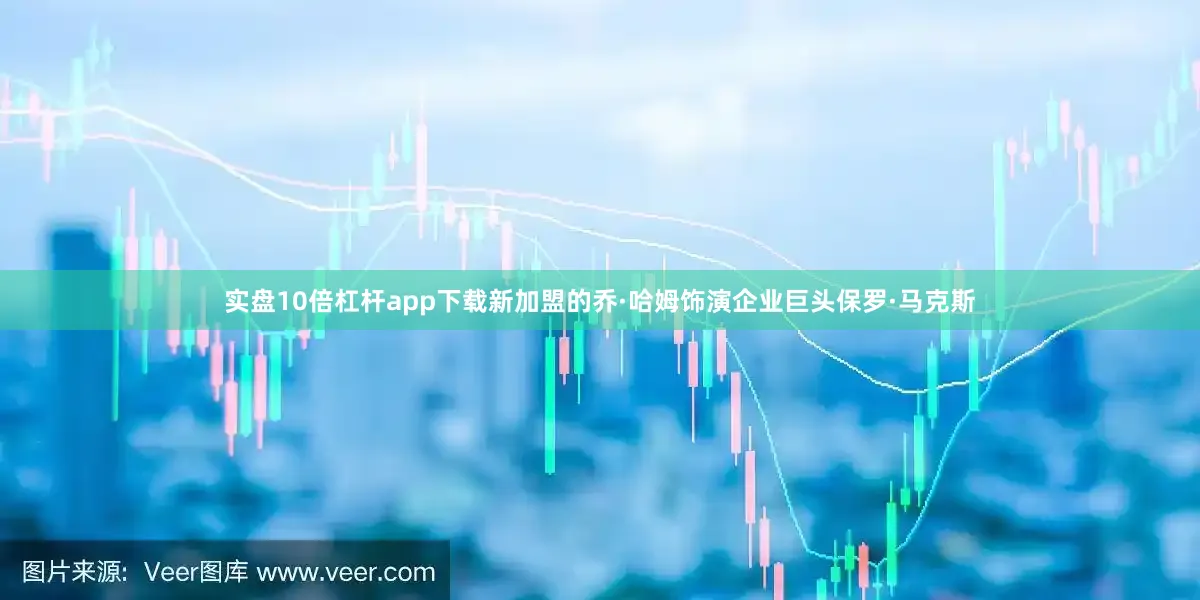 实盘10倍杠杆app下载新加盟的乔·哈姆饰演企业巨头保罗·马克斯