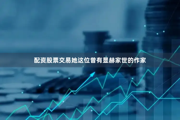 配资股票交易她这位曾有显赫家世的作家