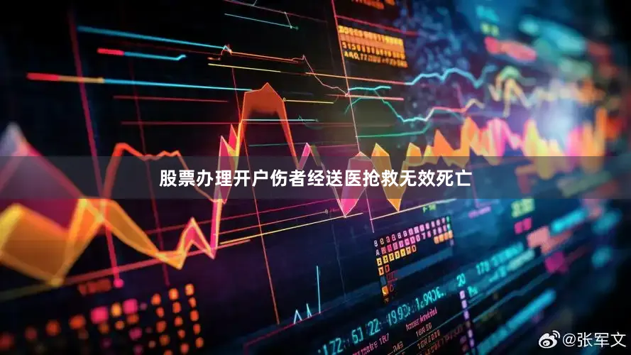 股票办理开户伤者经送医抢救无效死亡