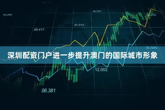 深圳配资门户进一步提升澳门的国际城市形象
