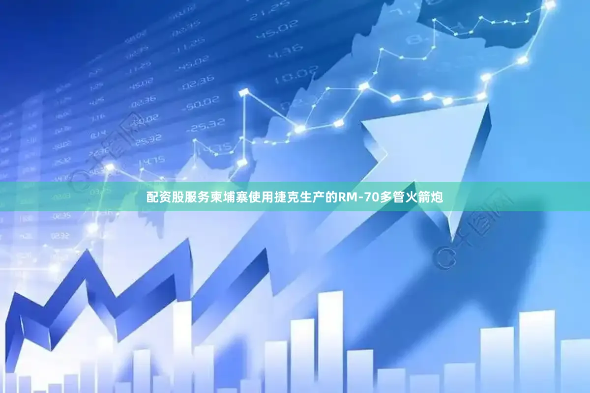 配资股服务柬埔寨使用捷克生产的RM-70多管火箭炮