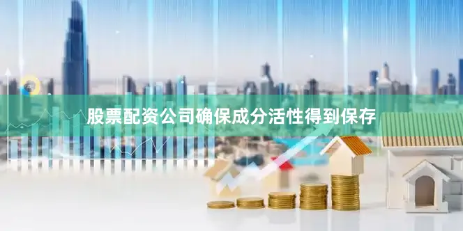 股票配资公司确保成分活性得到保存