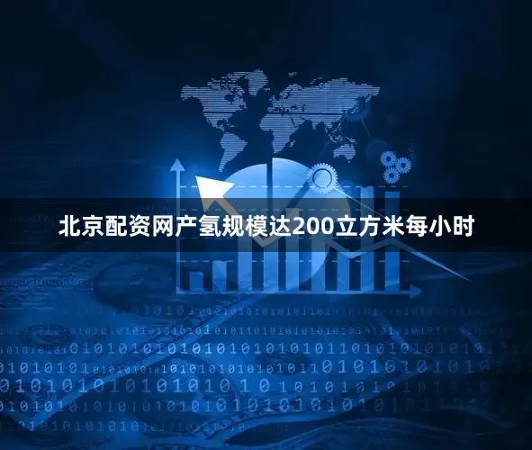 北京配资网产氢规模达200立方米每小时