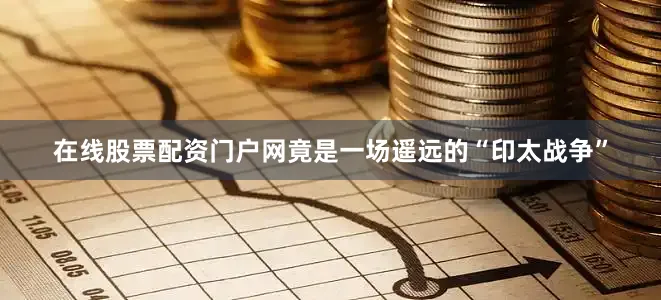 在线股票配资门户网竟是一场遥远的“印太战争”