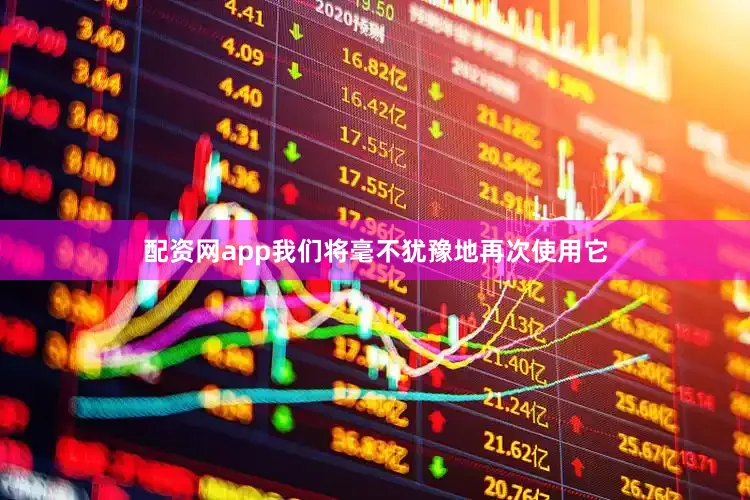 配资网app我们将毫不犹豫地再次使用它