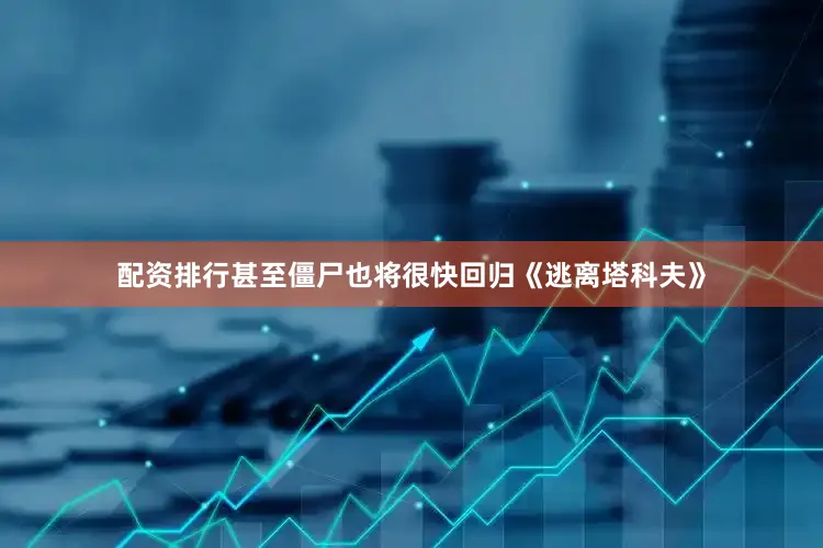配资排行甚至僵尸也将很快回归《逃离塔科夫》